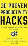 30 Proven Productivity Hacks to Instantly Increase Your Focus and Concentration Even if You Are Lazy: Stop Procrastinating & Self Sabotage, Overcome Laziness, Get Things Done, and Achieve Your Goals