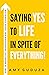 Saying YES to LIFE In Spite of EVERYTHING!: How to Prioritise Progression and Avoid Stagnation