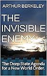 THE INVISIBLE ENEMY: The Deep State Agenda for a New World Order.