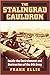The Stalingrad Cauldron: Inside the Encirclement and Destruction of the 6th Army