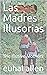 Las Madres Illusorias: The Illusive Mothers