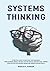 Systems Thinking: A Practical Guide to Improving Your Reasoning. Think in Mental Models, Become a Better Critical and Analytical Thinker. Develop Effective Decision-Making and Problem-Solving Skills