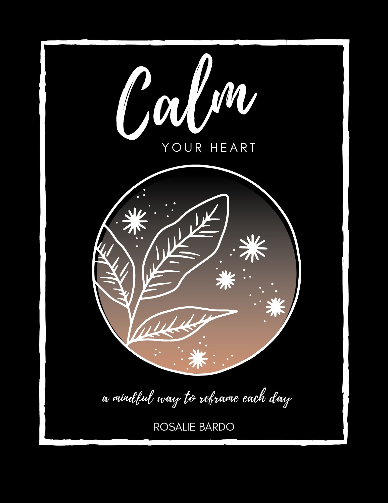 Calm Your Heart: Mindfulness Journal with 26 Writing Prompts to assist in reframing your day