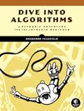 Dive Into Algorithms: A Pythonic Adventure for the Intrepid Beginner