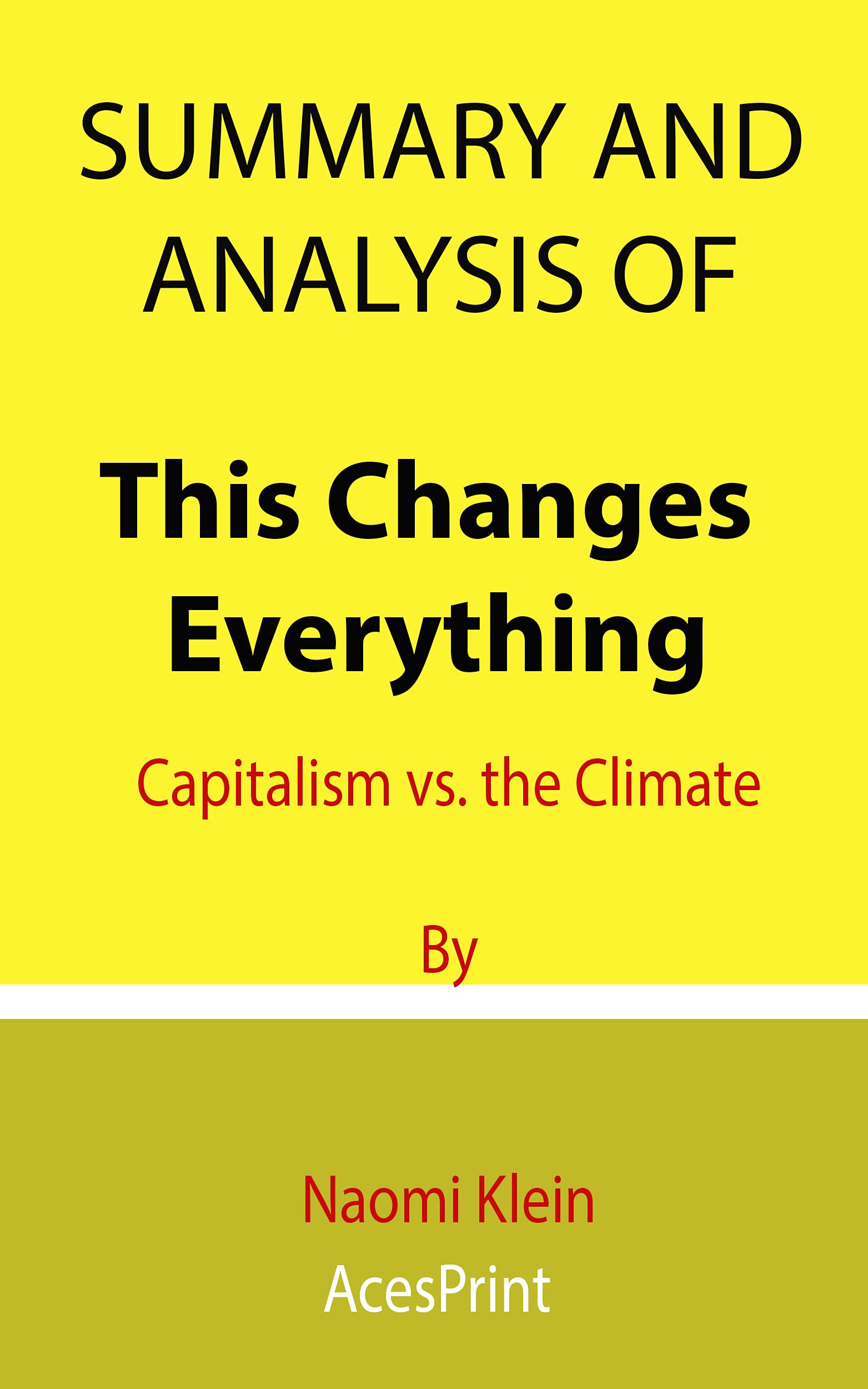Summary and Analysis of This Changes Everything: Capitalism vs. the Climate By Naomi Klein (Kindle Edition)