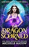 The Dragon Scorned by Michelle Madow