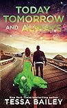 Today Tomorrow and Always by Tessa Bailey