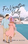For Vacation Only by Mila Nicks