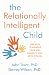 The Relationally Intelligent Child: Five Keys to Helping Your Kids Connect Well with Others