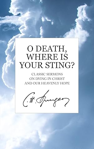 O Death, Where Is Your Sting? : Classic Sermons on Dying in Christ and Our Heavenly Hope
