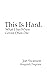 This Is Hard: What I Say Wh...