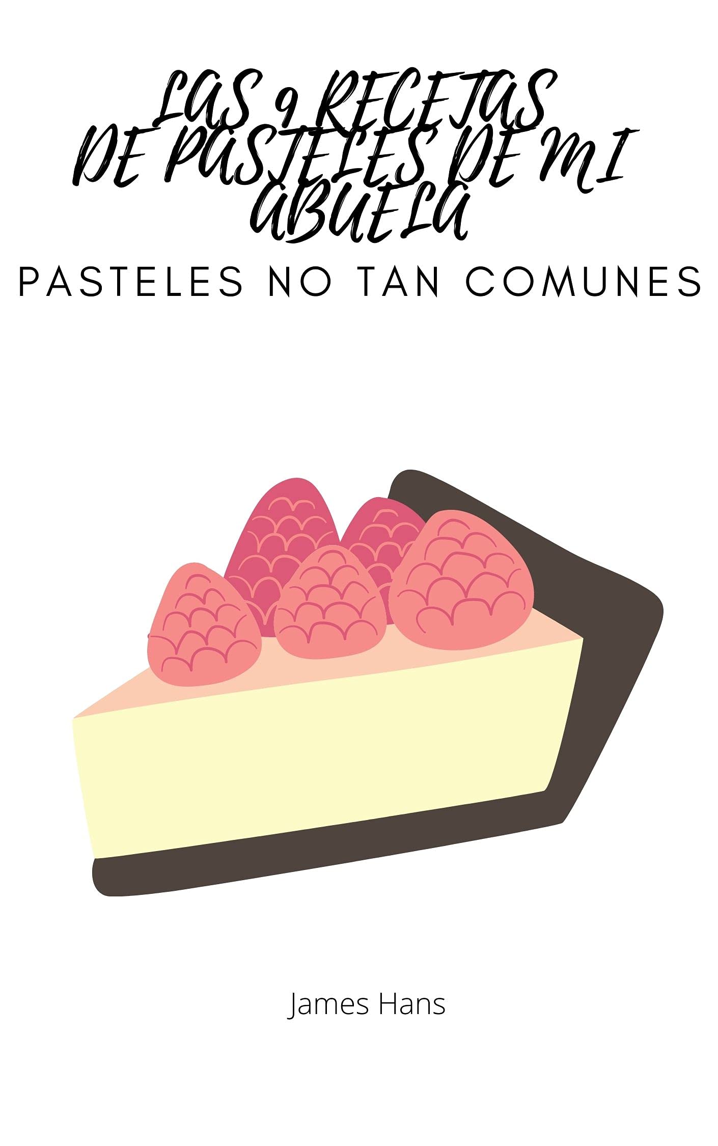 LAS 9 RECETAS DE PASTELES DE MI ABUELA: PASTELES NO TAN COMUNES (Kindle Edition)