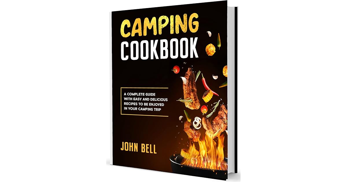 Camping Cookbook A Complete Guide with Easy and Delicious Recipes to
