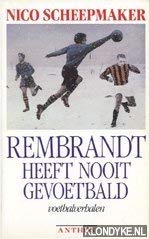 Rembrandt heeft nooit gevoetbald (Paperback)