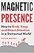 Magnetic Presence: How to Grab, Keep, and Direct Attention in a Distracted World