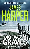 Dig Two Graves: An Evan Buckley Crime Thriller (Evan Buckley Thrillers Book 13) Dig Two Graves: An Evan Buckley Crime Thriller (Evan Buckley Thrillers Book 13)