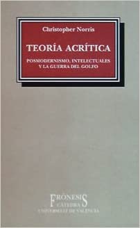 Teoría acrítica: posmodernismo, intelectuales y la Guerra del Golfo