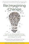 Re:imagining Change: How to Use Story-Based Strategy to Win Campaigns, Build Movements, and Change the World