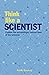 Think Like a Scientist: Explore the Extraordinary Natural Laws of the Universe (Think Like Series)