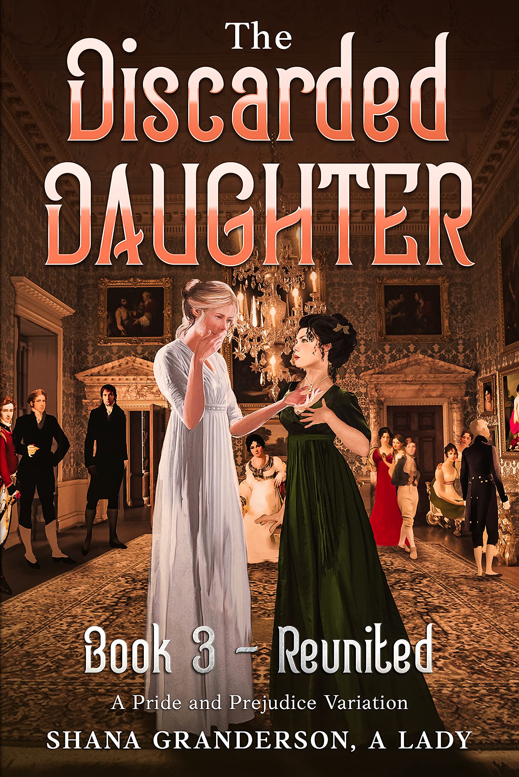 The Discarded Daughter Book 3 - Reunited: A Pride and Prejudice Variation (Kindle Edition)