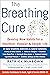 The Breathing Cure: Develop New Habits for a Healthier, Happier, and Longer Life with a Foreword by Laird Hamilton