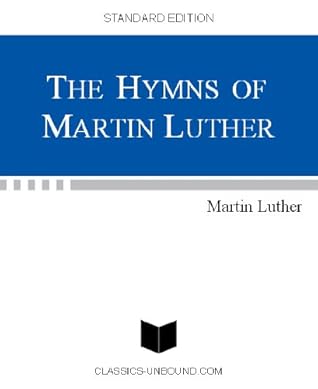 THE HYMNS OF MARTIN LUTHER (UPDATED w/LINKED TOC)