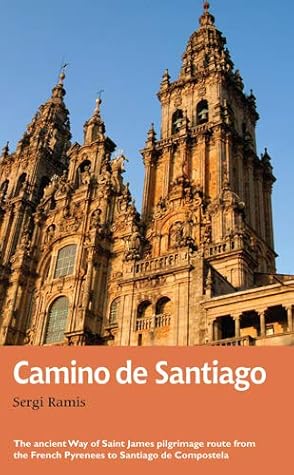 Camino De Santiago The Ancient Way Of Saint James Pilgrimage Route From The French Pyrenees To Santiago De Compostela By Sergi Ramis Camino De Santiago The Ancient Way Of Saint James Pilgrimage Route From The French Pyrenees To Santiago De Compostela By Sergi Ramis