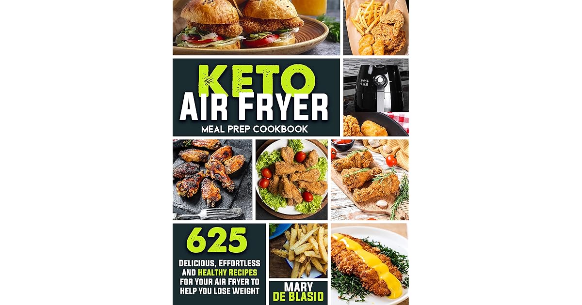 Keto Air Fryer Meal Prep Cookbook 625 Delicious, Effortless and