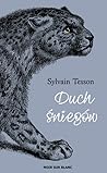 Duch śniegów. Śladami tybetańskiej pantery by Sylvain Tesson Duch śniegów. Śladami tybetańskiej pantery by Sylvain Tesson