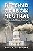 Beyond Carbon Neutral: How We Fix the Climate Crisis Now