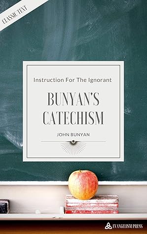 Bunyan's Catechism: Instruction For The Ignorant (Classic Text)