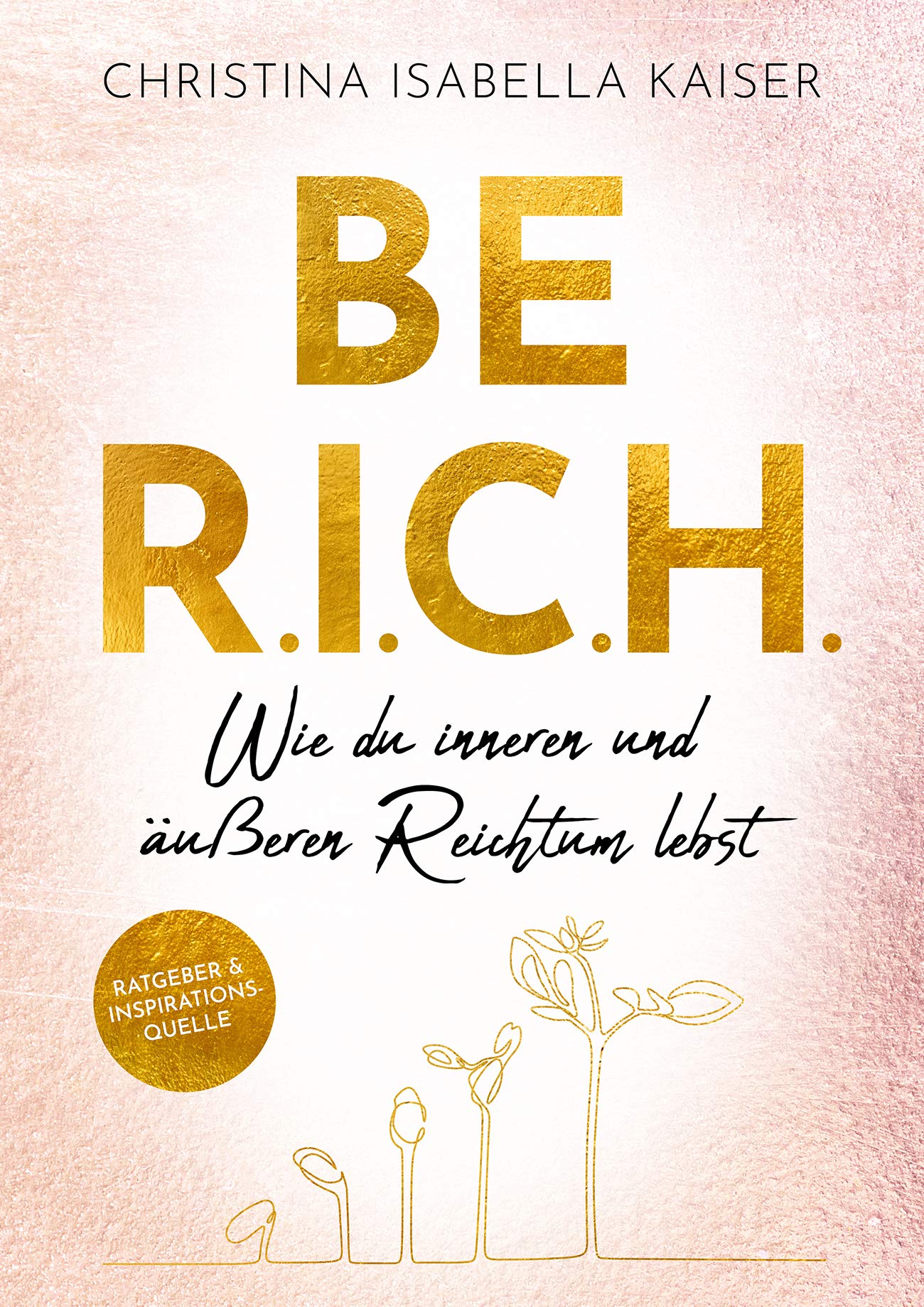 Be R.I.C.H.: Wie du inneren und äußeren Reichtum lebst (German Edition)
