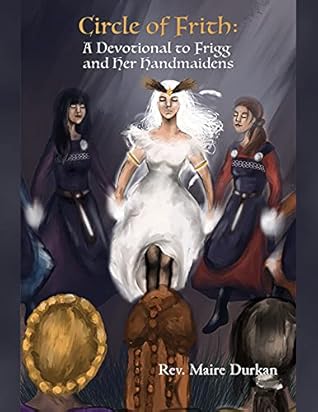 Circle of Frith: A Devotional to Frigg and Her Handmaidens