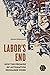 Labor's End: How the Promis...