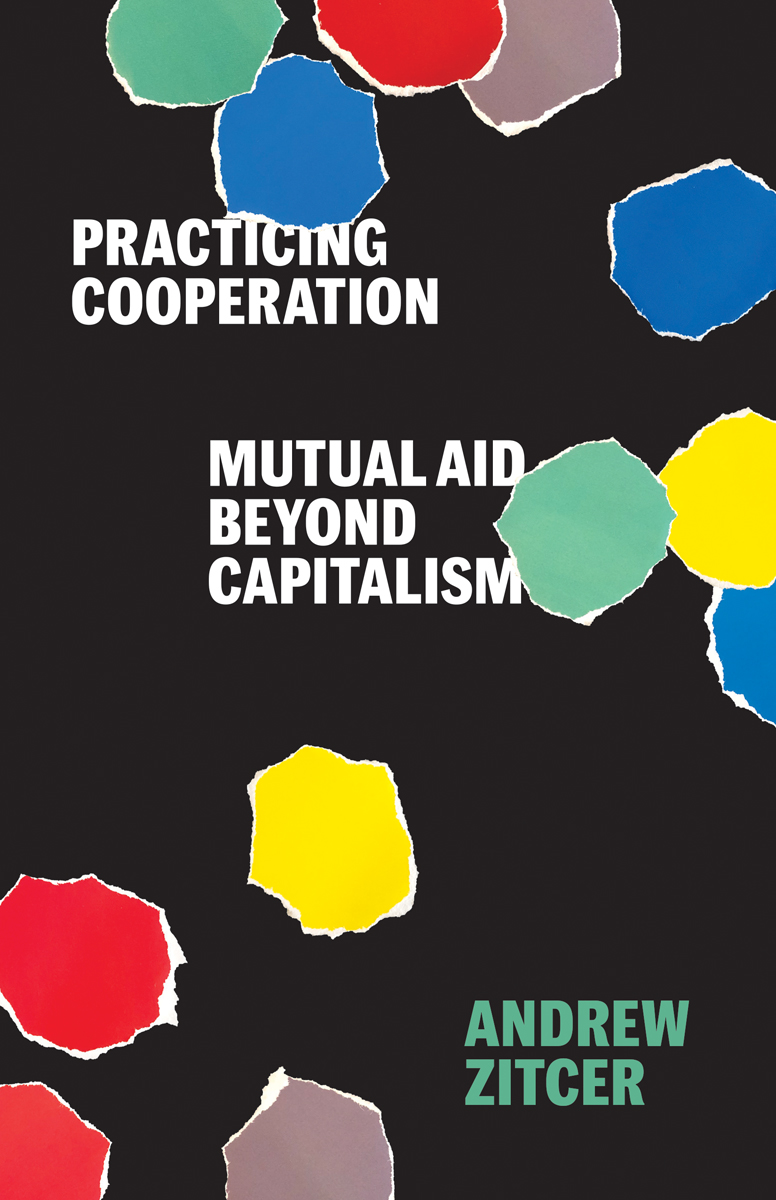 Practicing Cooperation: Mutual Aid beyond Capitalism (Diverse Economies and Livable Worlds)