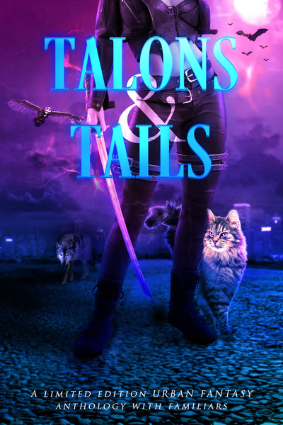 Talons & Tails: A Limited Edition Urban Fantasy Anthology with Familiars