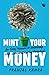 Mint Your Money: An Easy Manual to Unlocking Your Wealth-Creating Potential