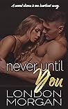Never Until You: A Second Chance Billionaire Romance Book cover for Never Until You: A Second Chance Billionaire Romance