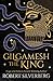 Gilgamesh the King