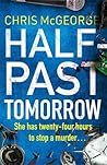 Half-Past Tomorrow by Chris McGeorge Half-Past Tomorrow by Chris McGeorge
