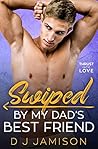 Swiped by My Dad’s Best Friend by D.J. Jamison