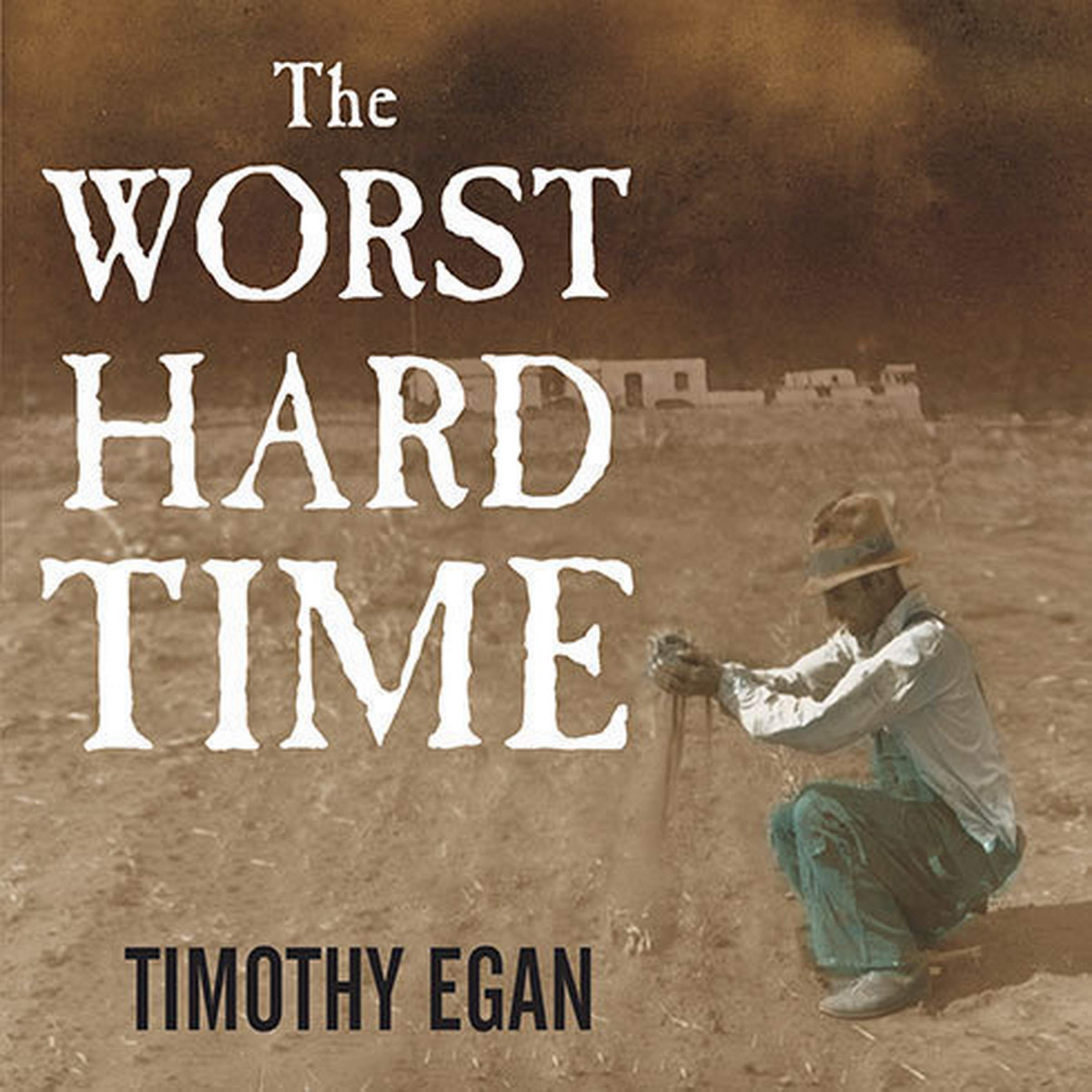 The Worst Hard Time: The Untold Story of Those Who Survived the Great American Dust Bowl