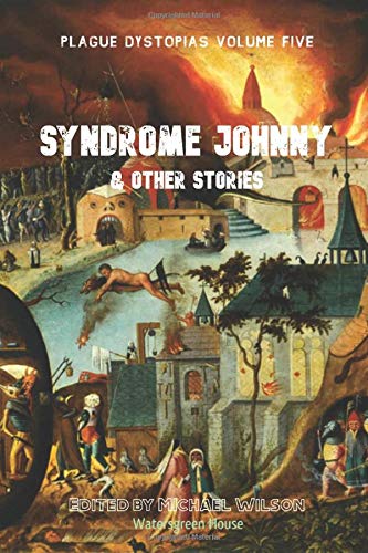 Plague Dystopias Volume Five: Syndrome Johnny & Other Stories (Paperback)