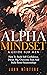 Alpha Mindset - A Guide For...