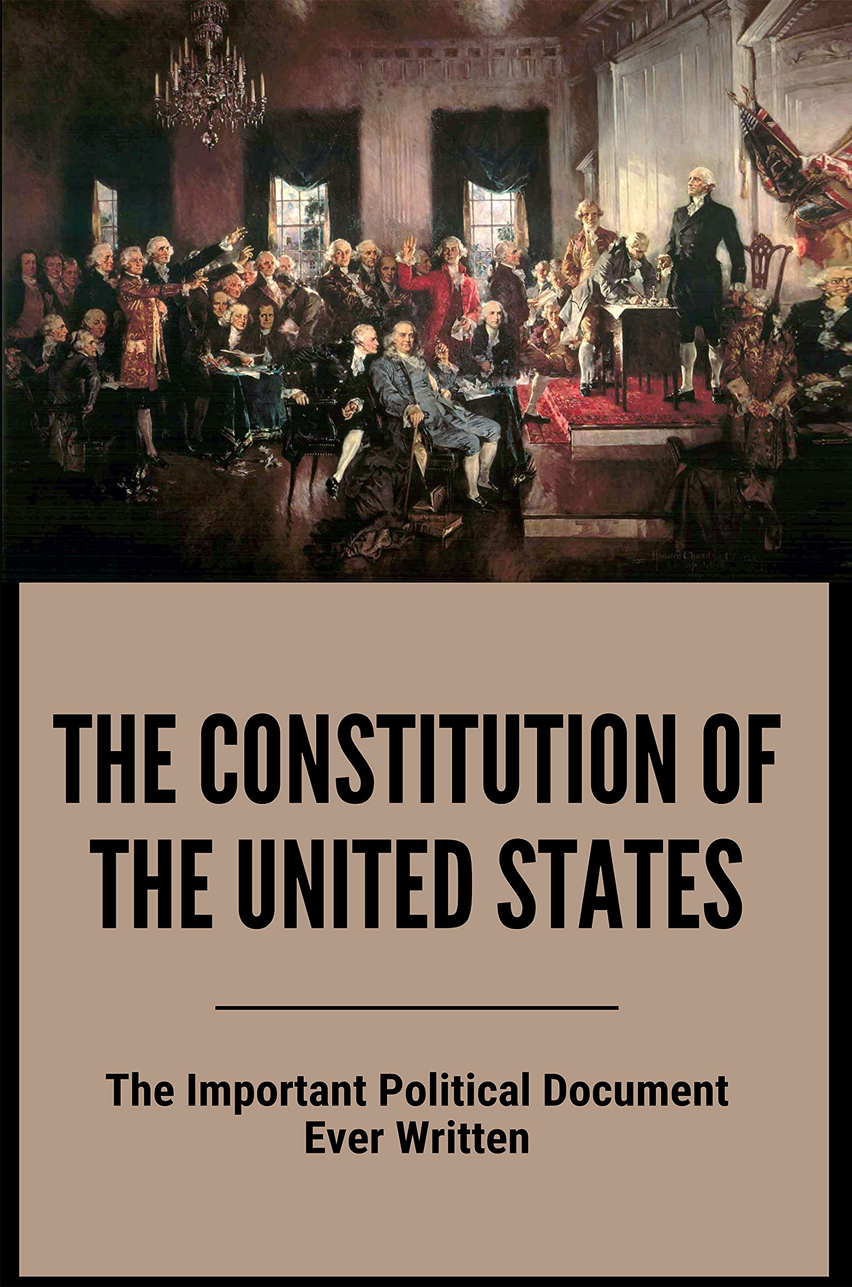 The Constitution Of The United States: The Important Political Document Ever Written: Principles Of The American Constitution (Kindle Edition)