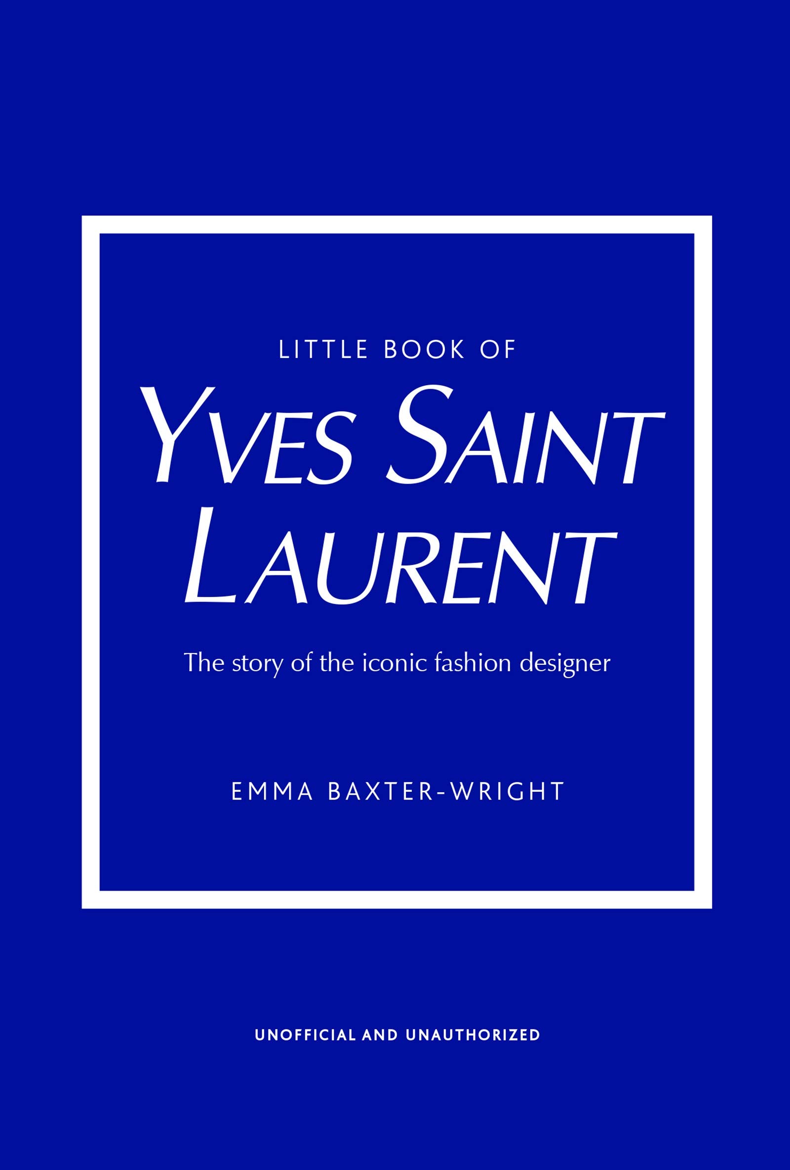 Little Book of Yves Saint Laurent: The Story of the Iconic Fashion House (Little Books of Fashion, 8)