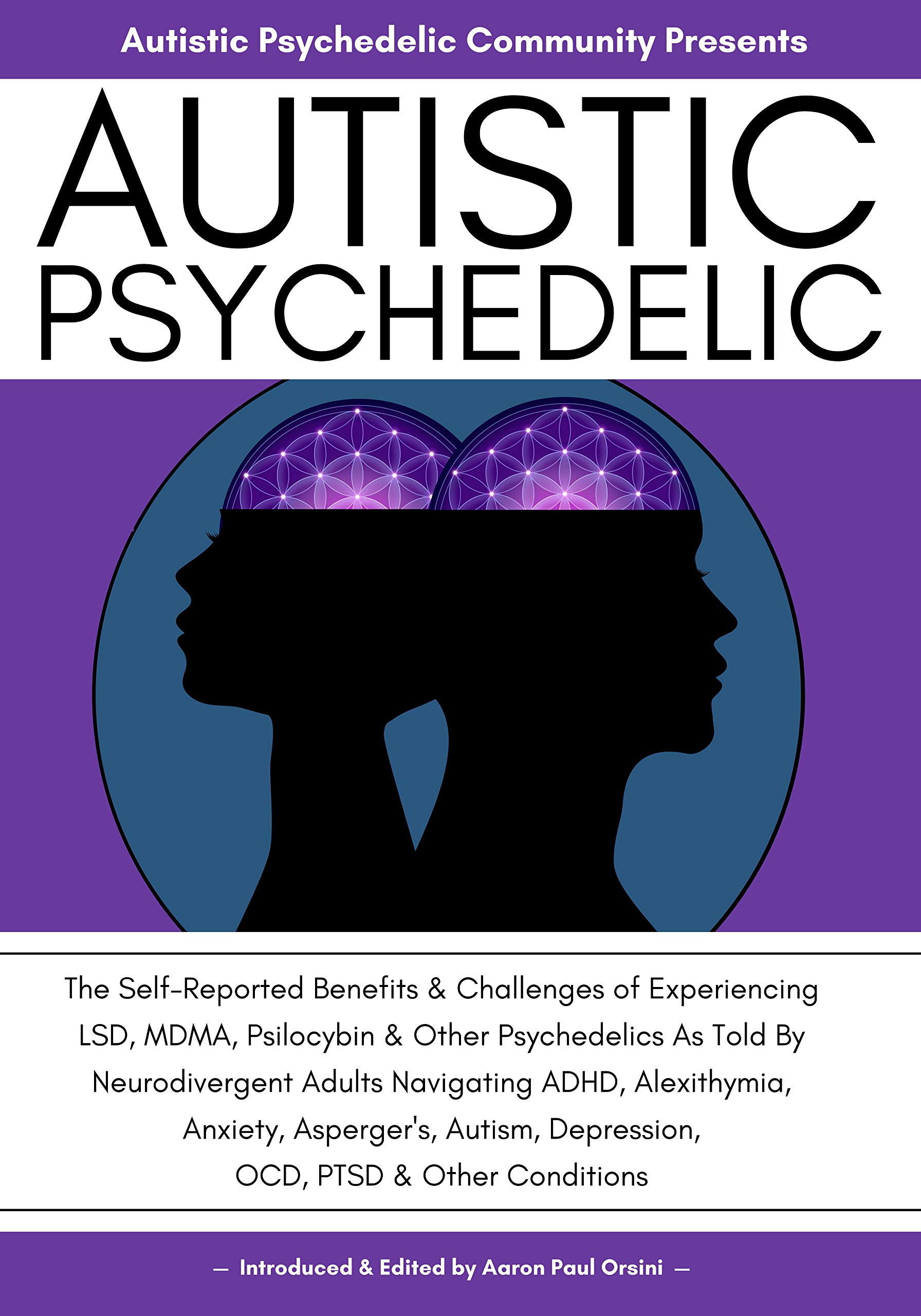 Autistic Psychedelic: The Self-Reported Benefits & Challenges of Experiencing LSD, MDMA, Psilocybin & Other Psychedelics As Told By Adults Navigating Autism, ... Asperger's, Depression, & Other Conditions (Kindle Edition)
