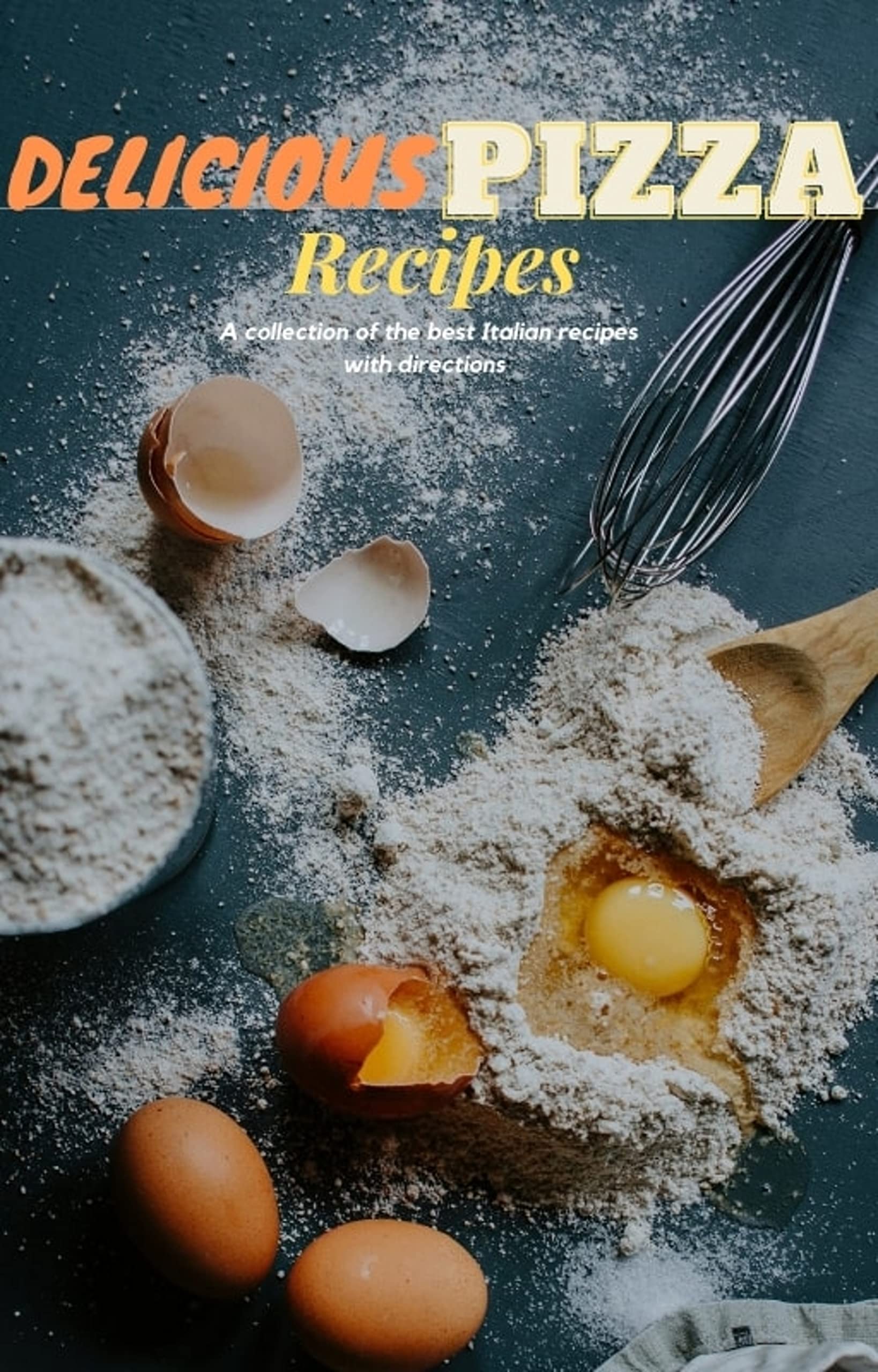 Delicious Pizza Recipes: A collection of the best pizza recipes with directions (Kindle Edition)