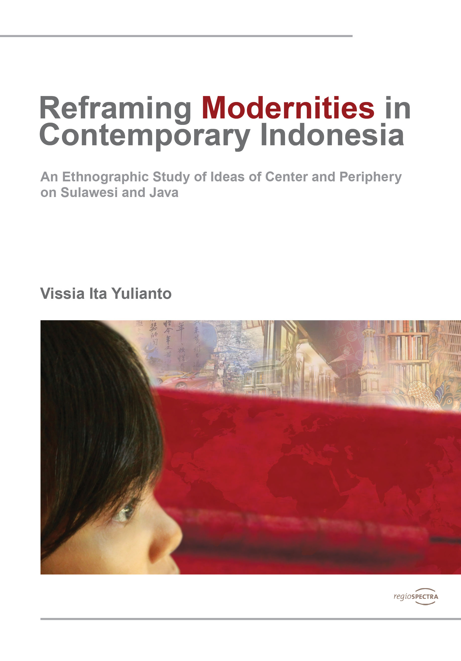Reframing Modernities in Contemporary Indonesia: An Ethnographic Study of Ideas of Center and Periphery on Sulawesi and Java