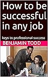 How to be successful in any job: keys to professional success